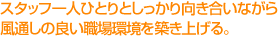スタッフ一人ひとりとしっかり向き合いながら風通しの良い職場環境を築き上げる。