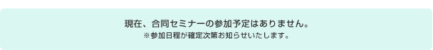 現在、合同セミナーの開催予定はありません。