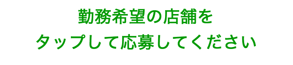 勤務希望の店舗をタップして応募してください